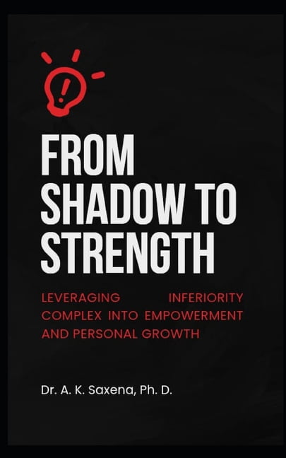 From Shadow to Strength: Leveraging Inferiority Complex into Empowerment and Personal Growth, (Paperback)