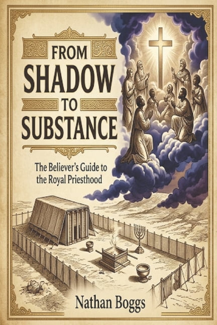 From Shadow to Substance From Shadow to Substance: The Believer's Guide to the Royal Priesthood, (Paperback)