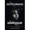 thumbnail image 1 of From Shattered Innocence to Radiant Healing: A Journey of Transformation Through Forgiveness and Compassion, (Paperback), 1 of 1