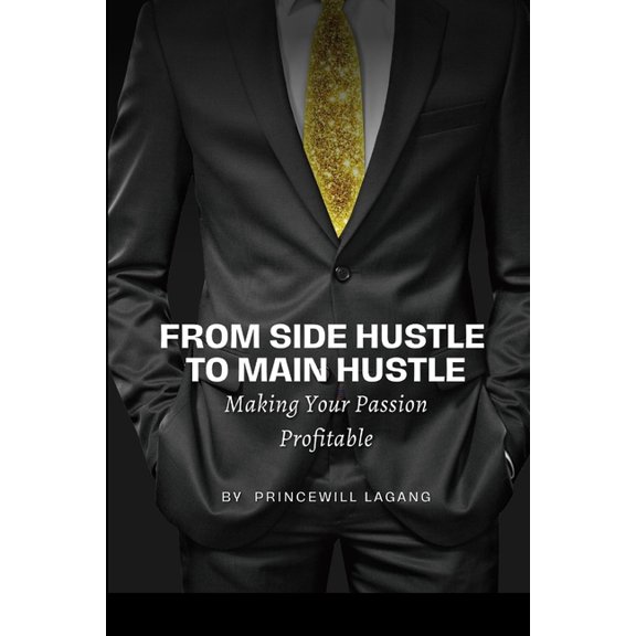 From Side Hustle to Main Hustle: Making Your Passion Profitable, (Paperback)