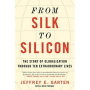 JEFFREY E GARTEN From Silk to Silicon: The Story of Globalization Through Ten Extraordinary Lives (Paperback)