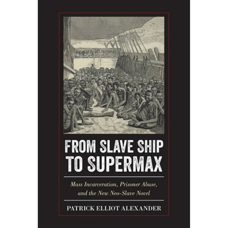 Pre-Owned From Slave Ship to Supermax : Mass Incarceration Prisoner Abuse and the New Neo-Slave Novel (Hardcover)