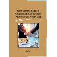thumbnail image 1 of From Start to Success Navigating Small Business Administration with Ease, (Paperback), 1 of 1