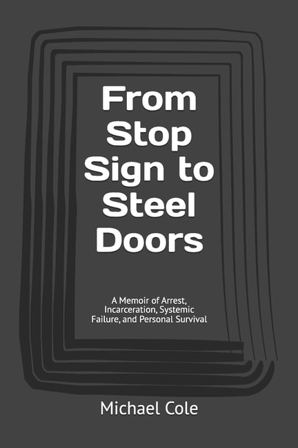 From Stop Sign to Steel Doors: A Memoir of Arrest, Incarceration, Systemic Failure, and Personal Survival, (Paperback)