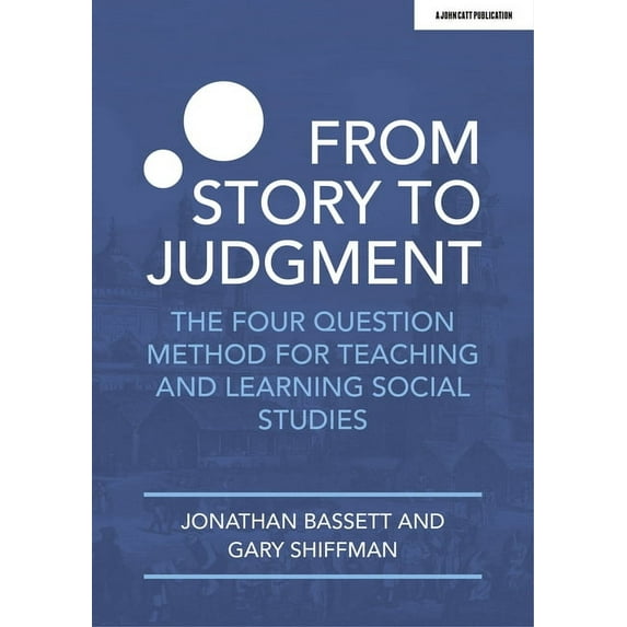 From Story to Judgment: The Four Question Method for Teaching and Learning Social Studies, (Paperback)