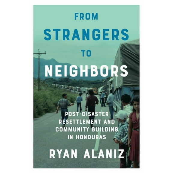 From Strangers to Neighbors : Post-Disaster Resettlement and Community Building in Honduras (Paperback)