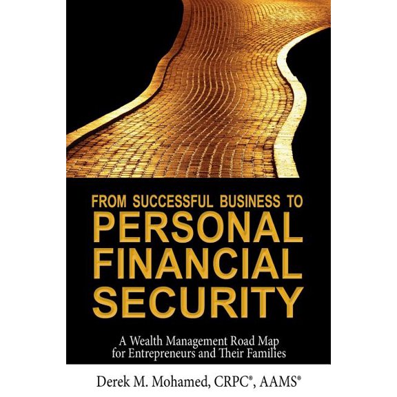 From Successful Business to Personal Financial Security: A Wealth Management Road Map for Entrepreneurs and Their Families Paperback 0615959229 9780615959221 Derek M. Mohamed
