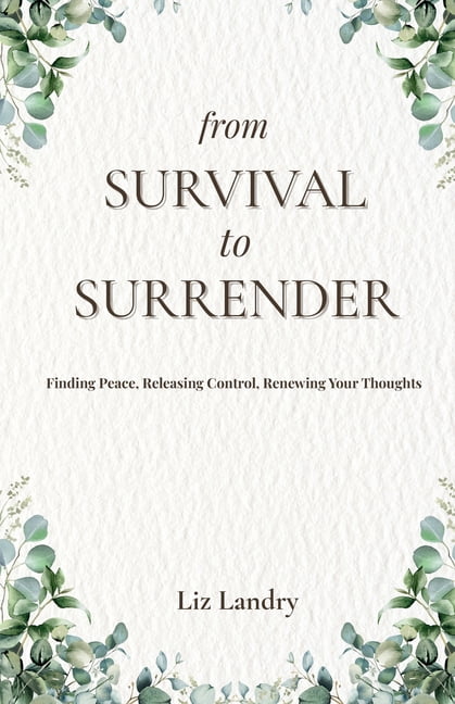 From Survival to Surrender: Finding Peace, Releasing Control, Renewing Your Thoughts, (Paperback)