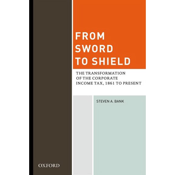 From Sword to Shield: The Transformation of the Corporate Income Tax, 1861 to Present, (Hardcover)
