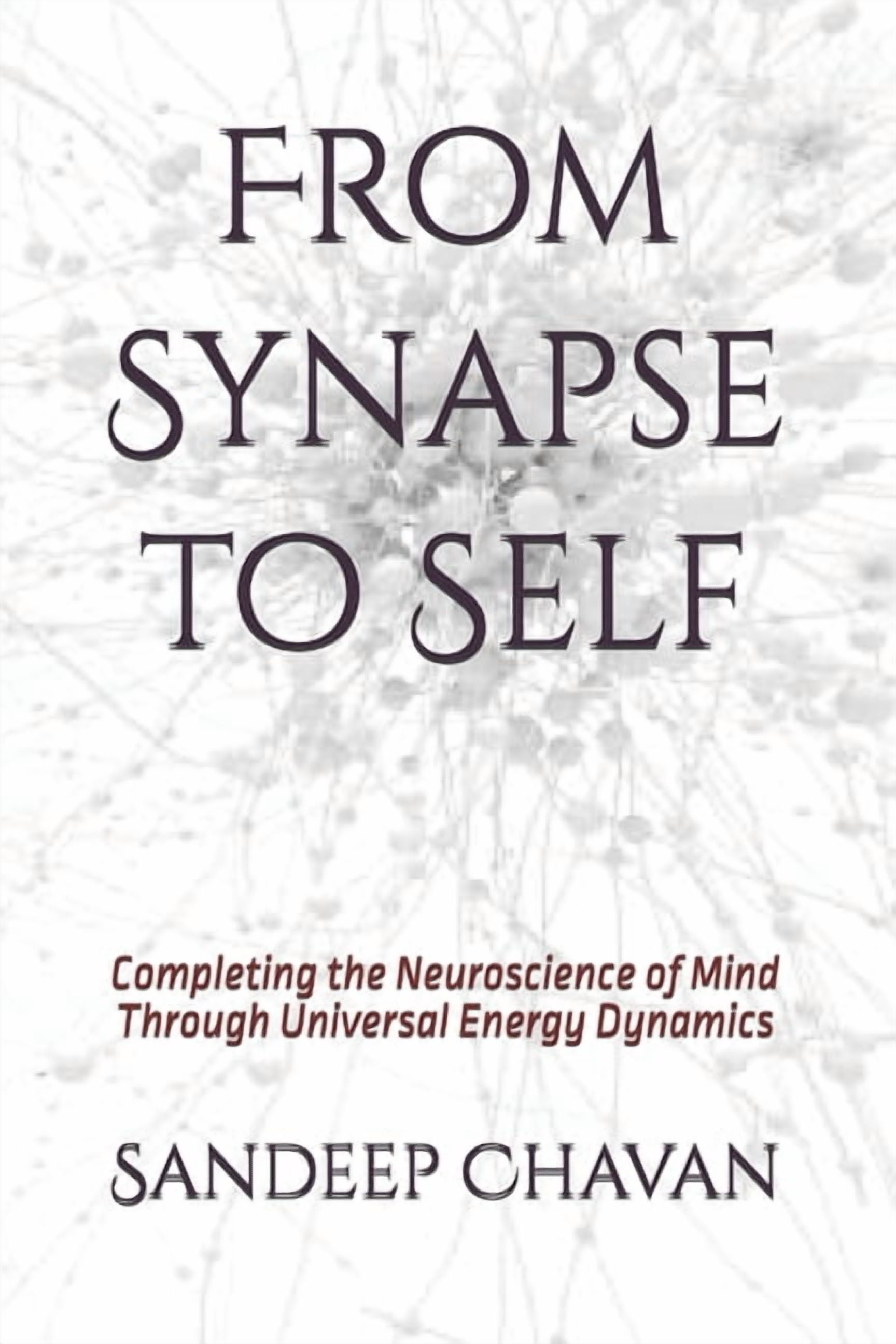 From Synapse to Self: Completing the Neuroscience of Mind Through Universal Energy Dynamics, (Paperback)