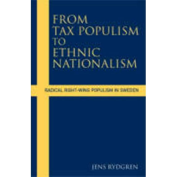 From Tax Populism to Ethnic Nationalism: Radical Right-Wing Populism in Sweden, (Hardcover)