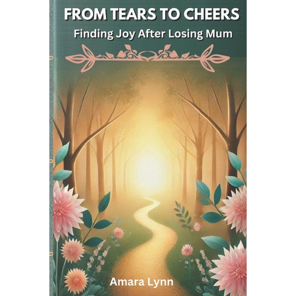 From Tears to Cheers: Finding Joy After Losing Mum, (Paperback)