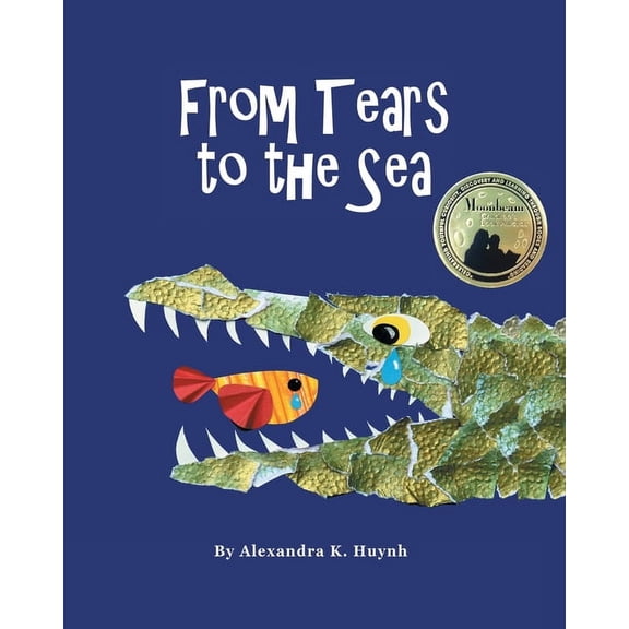 From Tears to the Sea: 2023 Gold Medalist- Moonbeam Children's Book Awards. Rhyming Picture Book (Ages 0-8), Teacher Rec, (Paperback)