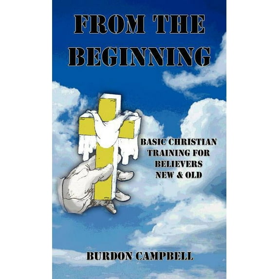 From The Beginning: Basic Christian Training for Believers New and Old, (Paperback)