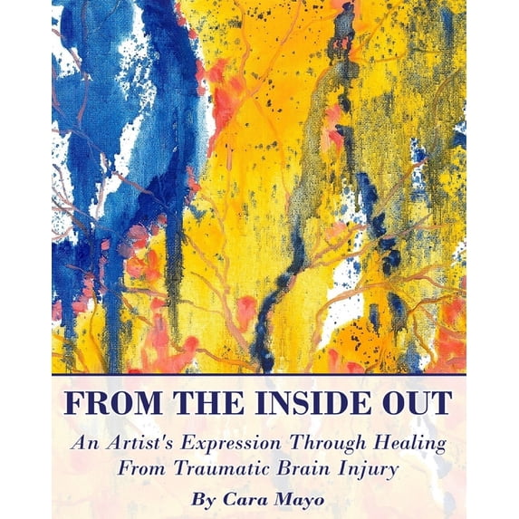 From The Inside Out: An Artists' Expression Through Healing From Traumatic Brain Injury (Paperback)