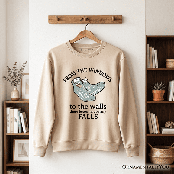 From The Windows To The Walls No Falls Socks Sweatshirt, Funny Quote Sweater