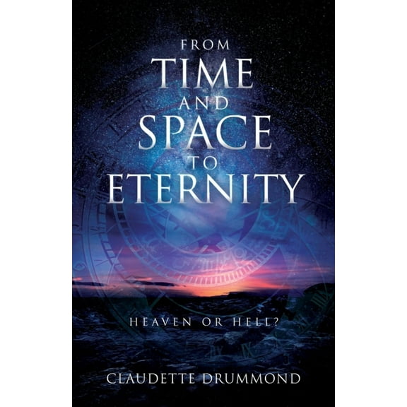 From Time and Space to Eternity: Heaven or Hell?, (Paperback)