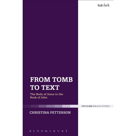 From Tomb to Text: The Body of Jesus in the Book of John, (Paperback)