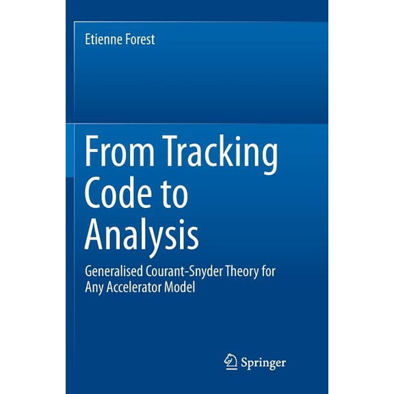 From Tracking Code to Analysis: Generalised Courant-Snyder Theory for Any Accelerator Model, (Paperback)