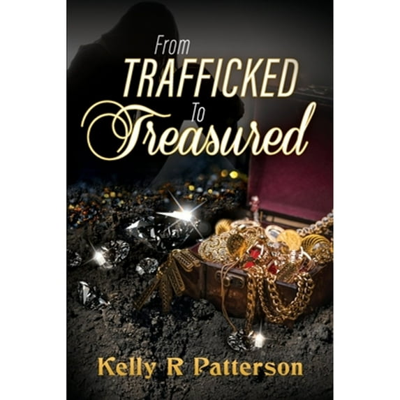 From Trafficked to Treasured (Paperback) by Kelly R Patterson