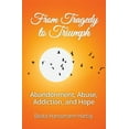 thumbnail image 1 of From Tragedy to Triumph: Abandonment, Abuse, Addiction, and Hope, 1 of 1