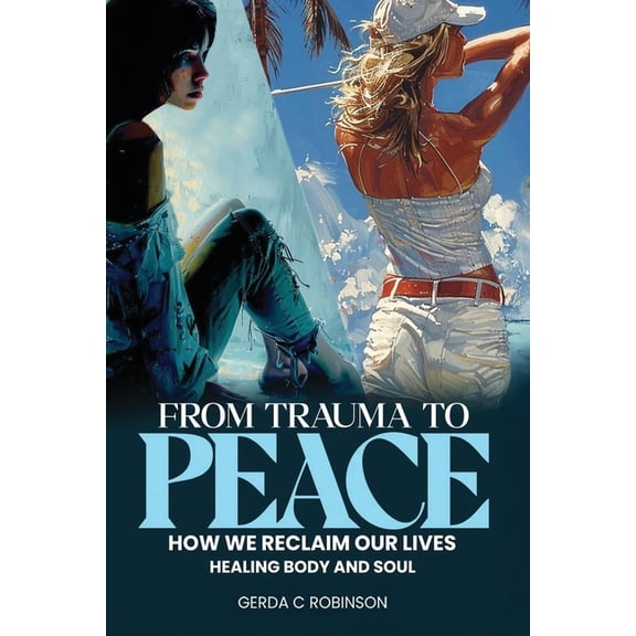 From Trauma to Peace: How We Reclaim Our Lives Healing Body and Soul, (Paperback)