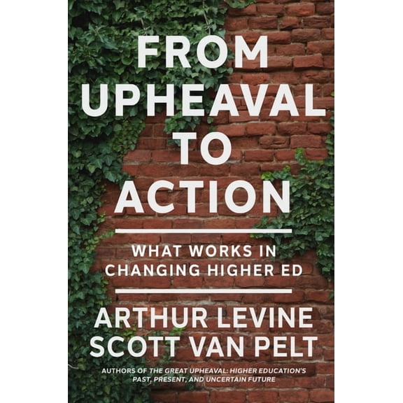 From Upheaval to Action: What Works in Changing Higher Ed, (Hardcover)
