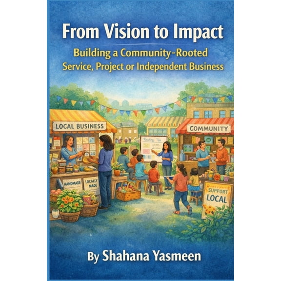 From Vision to Impact: Building a Community-Rooted Service, Project or Independent Business, (Paperback)