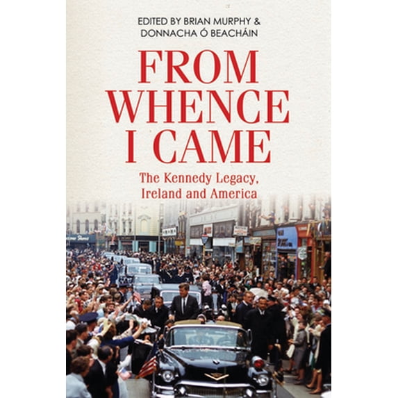 Pre-Owned From Whence I Came: The Kennedy Legacy in Ireland and America (Paperback) 1788551419 9781788551410
