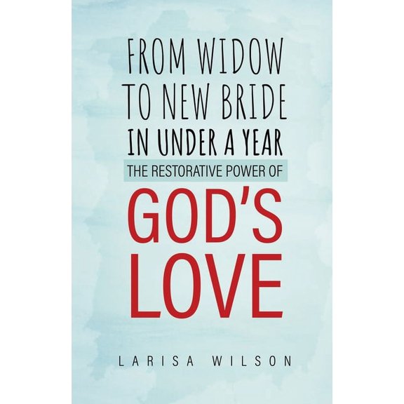 From Widow to New Bride in Under a Year: The Restorative Power of God's Love, (Paperback)