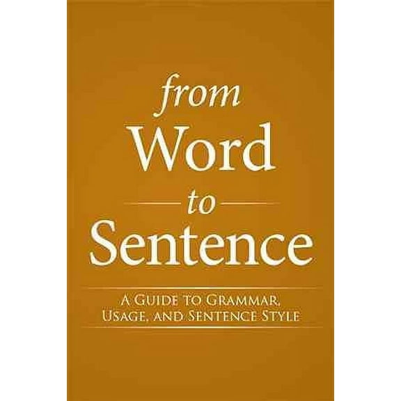From Word to Sentence: A Guide to Grammar, Usage, and Sentence Style