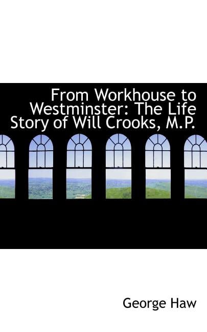 From Workhouse to Westminster: The Life Story of Will Crooks, M.P. Paperback