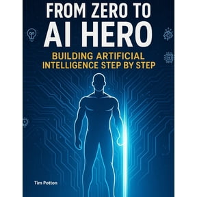 From Zero to AI Hero: Building Artificial Intelligence Step by Step, (Paperback)