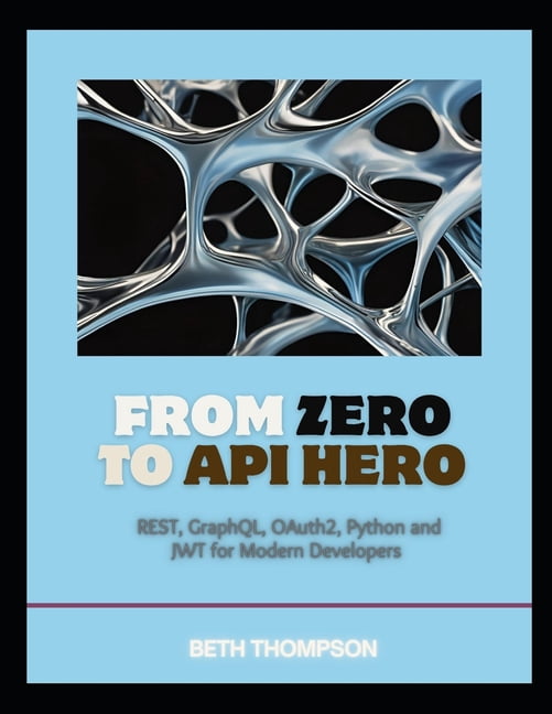 From Zero to API Hero: REST, GraphQL, OAuth2, Python, and JWT for ...