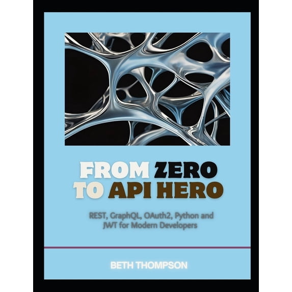 From Zero to API Hero: REST, GraphQL, OAuth2, Python, and JWT for ...