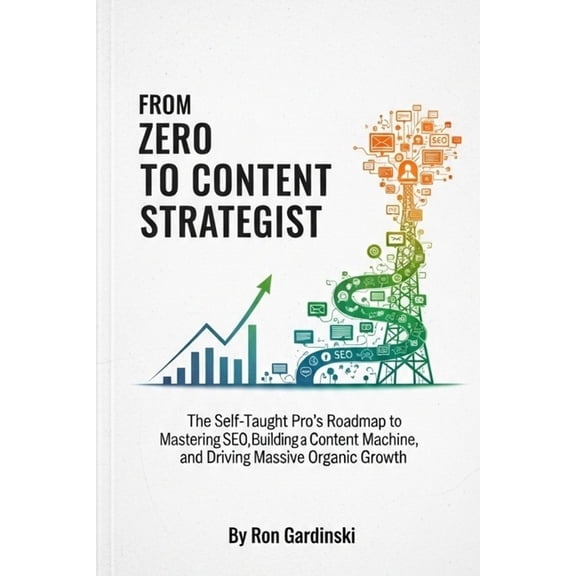 From Zero to Marketing Master From Zero to Content Strategist: The Self-Taught Pro's Roadmap to Mastering SEO, Building a Content Machine, and Dr, Book 3, (Paperback)
