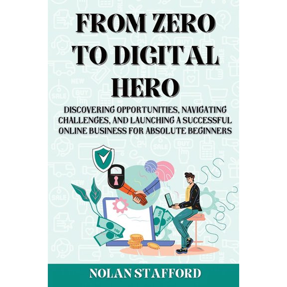 From Zero to Digital Hero: Discovering Opportunities, Navigating Challenges, and Launching a Successful Online Business , (Paperback)