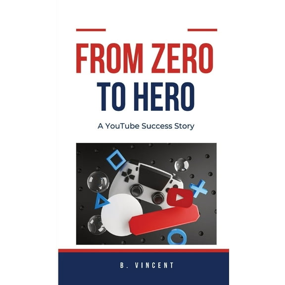 From Zero to Hero: A YouTube Success Story, (Hardcover)