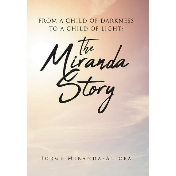From a Child of Darkness to a Child of Light: The Miranda Story, (Hardcover)