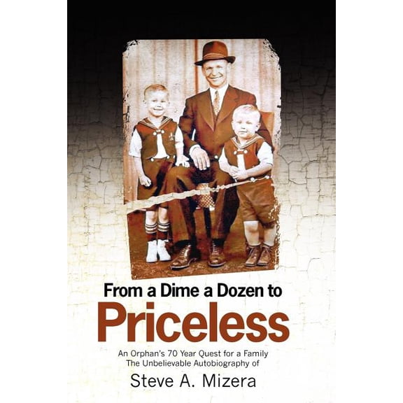 From a Dime a Dozen to Priceless : An Orphan's 70 Year Quest for a Family (Paperback)