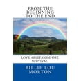 thumbnail image 1 of From the Beginning to the End: Love. Grief. Comfort. Survival. (Paperback) by Billie Lou Everett Morton, 1 of 1