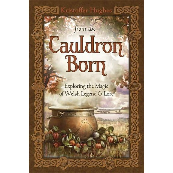 From the Cauldron Born: Exploring the Magic of Welsh Legend &amp; Lore, (Paperback)