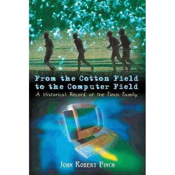 From the Cotton Field to the Computer Field: A Historical Record of the Finch Family (Paperback)