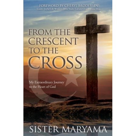 From the Crescent to the Cross: My Extraordinary Journey to the Heart of God (Paperback)