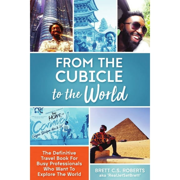 From the Cubicle to the World: The Definitive Travel Book for Busy Professionals Who Want to Explore the World, (Paperback)