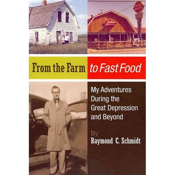 From the Farm to Fast Food: My Adventures During the Great Depression and Beyond: From the Farm to (Paperback) by Amy Ray, Raymond C Schmidt