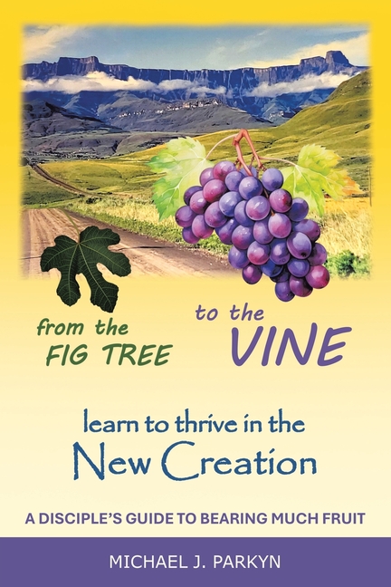From the Fig Tree to the Vine: learn to thrive in the New Creation A disciple's guide to bearing much fruit, (Paperback)