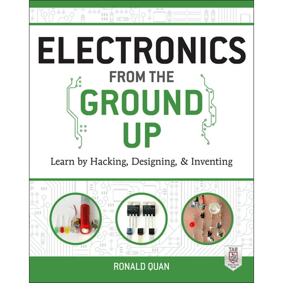 Electronics from the Ground Up: Learn by Hacking, Designing, and Inventing, (Paperback)