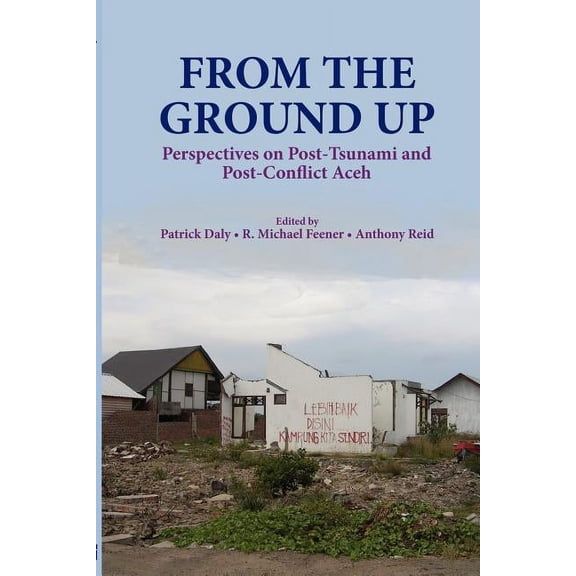 From the Ground Up: Perspectives on Post-Tsunami and Post-Conflict Aceh, (Paperback)