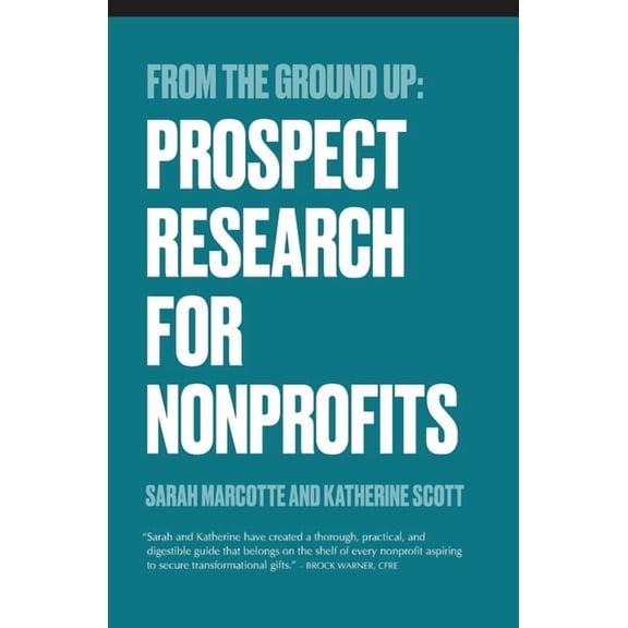 From the Ground Up: Nonprofit Fundraisin From the Ground Up: Prospect Research for Nonprofits, (Paperback)